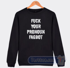 Cheap Fuck Your Pronoun Fagbot Sweatshirt