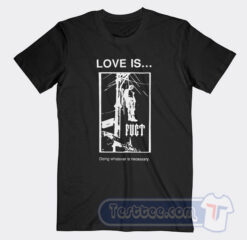 Cheap Fuct Love Is Doing Whatever Is Necessary Tees