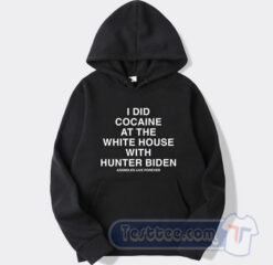 Cheap I Did Cocaine at The White House With Hunter Biden Hoodie