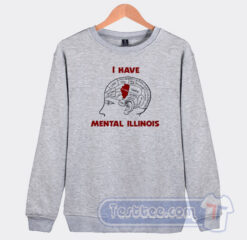 Cheap I Have Mental Illinois Sweatshirt