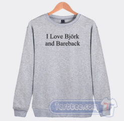 Cheap I Love Bjork And Bareback Sweatshirt