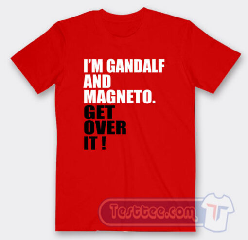 Cheap I'm Gandalf And Magneto Get Over It Tees