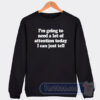 Cheap I'm Going To Need a Lot Of Attention Today I Can Just Tell Sweatshirt