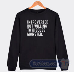 Cheap Introverted But Willing To Discuss Monsters Sweatshirt