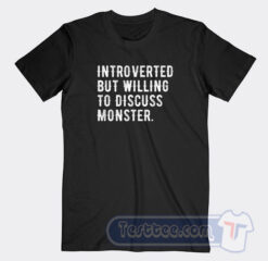Cheap Introverted But Willing To Discuss Monsters Tees