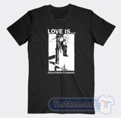 Cheap Love Is Doing Whatever Is Necessary Tees