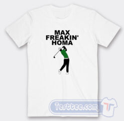 Cheap Max Freakin Homa Tees