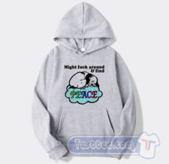 Cheap Might Fuck Around And Find Peace Hoodie