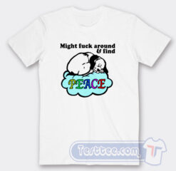 Cheap Might Fuck Around And Find Peace Tees