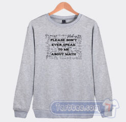 Cheap Please Don't Ever Speak To Me About Math Sweatshirt