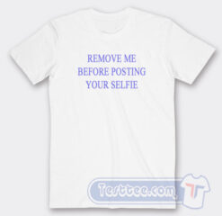 Cheap Remove Me Before Posting Your Selfie Tees