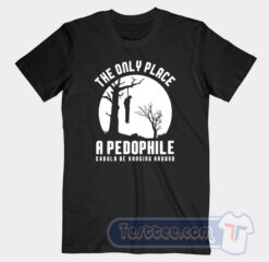 Cheap The Only Place A Pedophile Should Be Hanging Around Tees