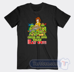 Cheap Turtles Chicks Dig Guys That Eat Out Tees