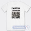 Fighting Terrorism Since 1492 Tees