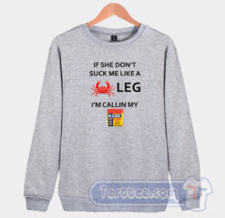 If She Don’t Suck Me Like A Crab Leg I’m Calling Sweatshirt